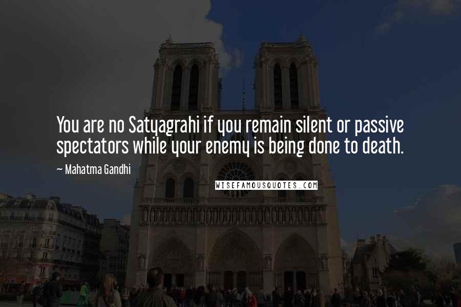 Mahatma Gandhi Quotes: You are no Satyagrahi if you remain silent or passive spectators while your enemy is being done to death.