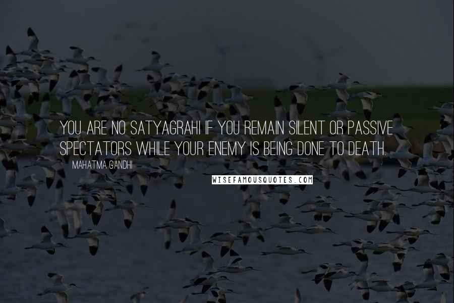 Mahatma Gandhi Quotes: You are no Satyagrahi if you remain silent or passive spectators while your enemy is being done to death.