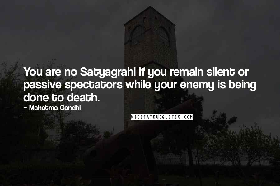 Mahatma Gandhi Quotes: You are no Satyagrahi if you remain silent or passive spectators while your enemy is being done to death.