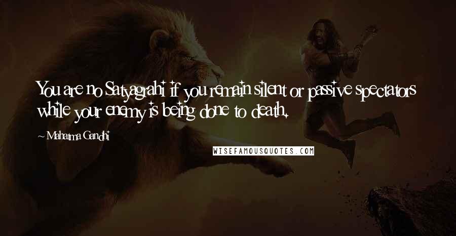 Mahatma Gandhi Quotes: You are no Satyagrahi if you remain silent or passive spectators while your enemy is being done to death.