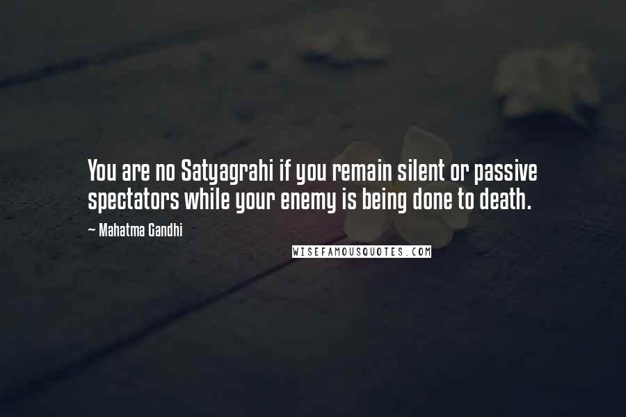 Mahatma Gandhi Quotes: You are no Satyagrahi if you remain silent or passive spectators while your enemy is being done to death.