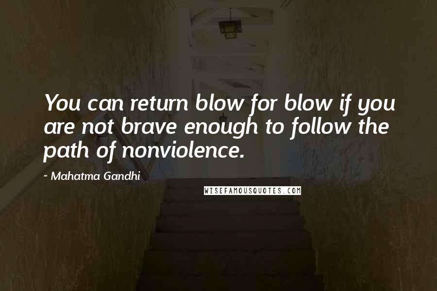 Mahatma Gandhi Quotes: You can return blow for blow if you are not brave enough to follow the path of nonviolence.