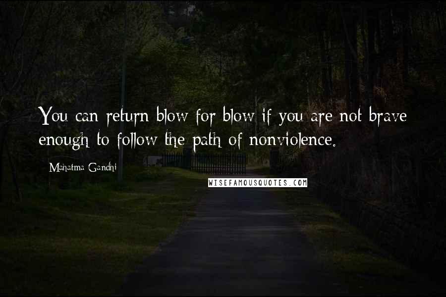 Mahatma Gandhi Quotes: You can return blow for blow if you are not brave enough to follow the path of nonviolence.