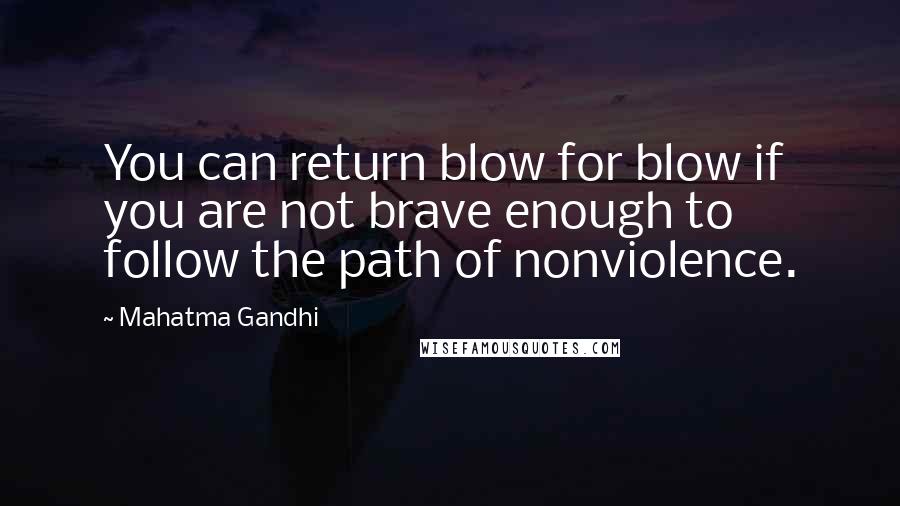 Mahatma Gandhi Quotes: You can return blow for blow if you are not brave enough to follow the path of nonviolence.