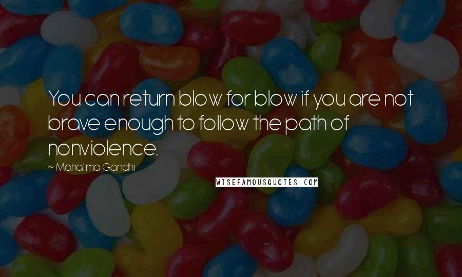 Mahatma Gandhi Quotes: You can return blow for blow if you are not brave enough to follow the path of nonviolence.