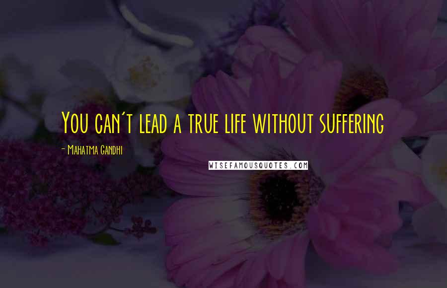 Mahatma Gandhi Quotes: You can't lead a true life without suffering