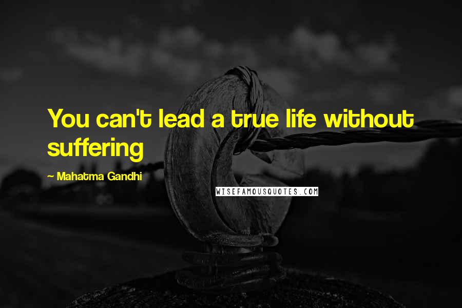 Mahatma Gandhi Quotes: You can't lead a true life without suffering