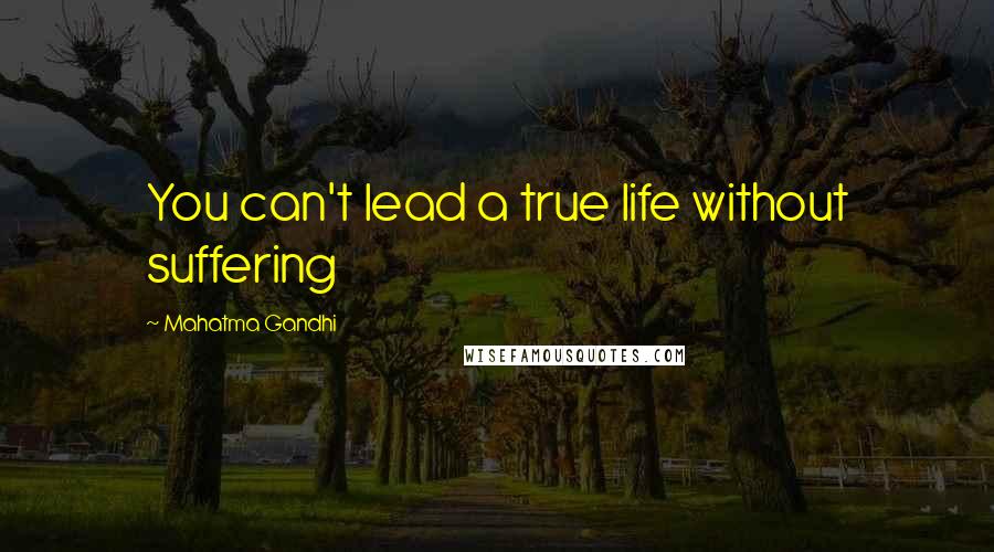 Mahatma Gandhi Quotes: You can't lead a true life without suffering