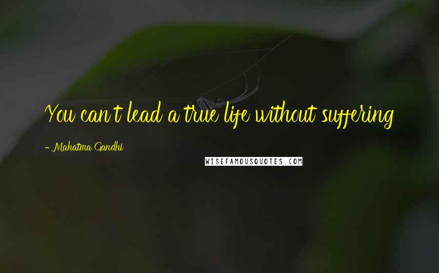 Mahatma Gandhi Quotes: You can't lead a true life without suffering