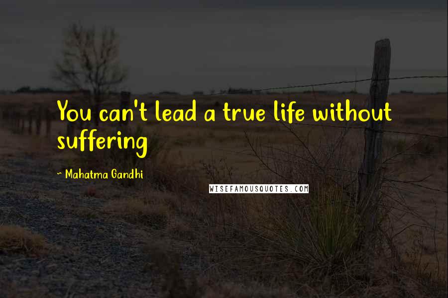 Mahatma Gandhi Quotes: You can't lead a true life without suffering