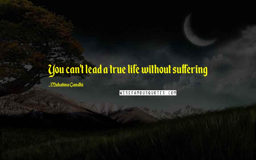 Mahatma Gandhi Quotes: You can't lead a true life without suffering