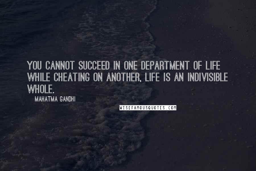 Mahatma Gandhi Quotes: You cannot succeed in one department of life while cheating on another, life is an indivisible whole.