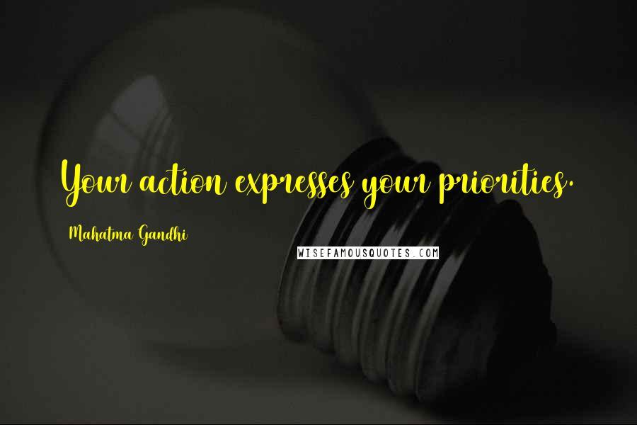 Mahatma Gandhi Quotes: Your action expresses your priorities.