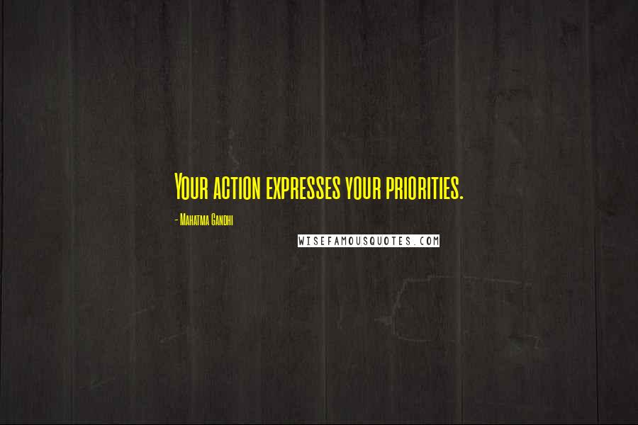 Mahatma Gandhi Quotes: Your action expresses your priorities.