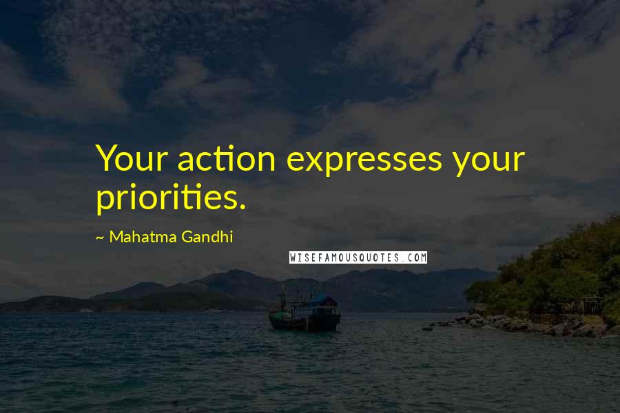 Mahatma Gandhi Quotes: Your action expresses your priorities.
