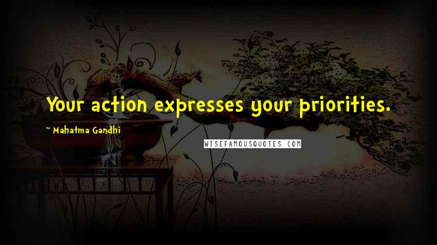 Mahatma Gandhi Quotes: Your action expresses your priorities.