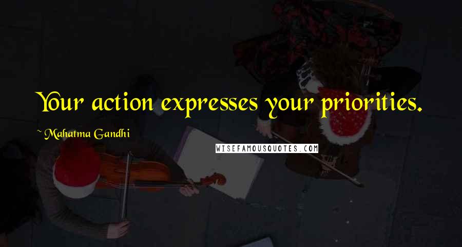 Mahatma Gandhi Quotes: Your action expresses your priorities.