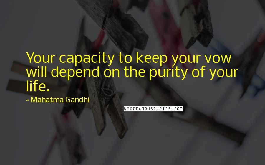 Mahatma Gandhi Quotes: Your capacity to keep your vow will depend on the purity of your life.