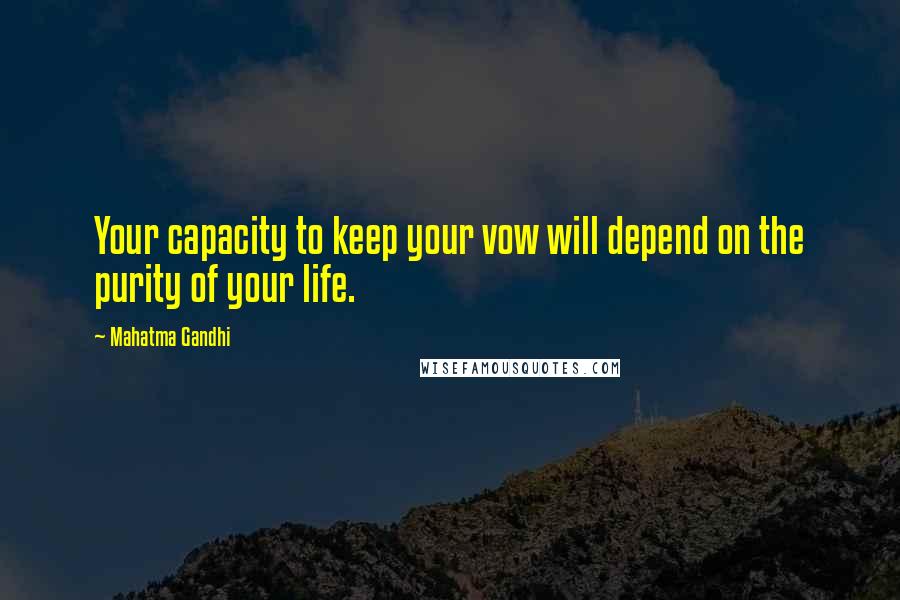 Mahatma Gandhi Quotes: Your capacity to keep your vow will depend on the purity of your life.