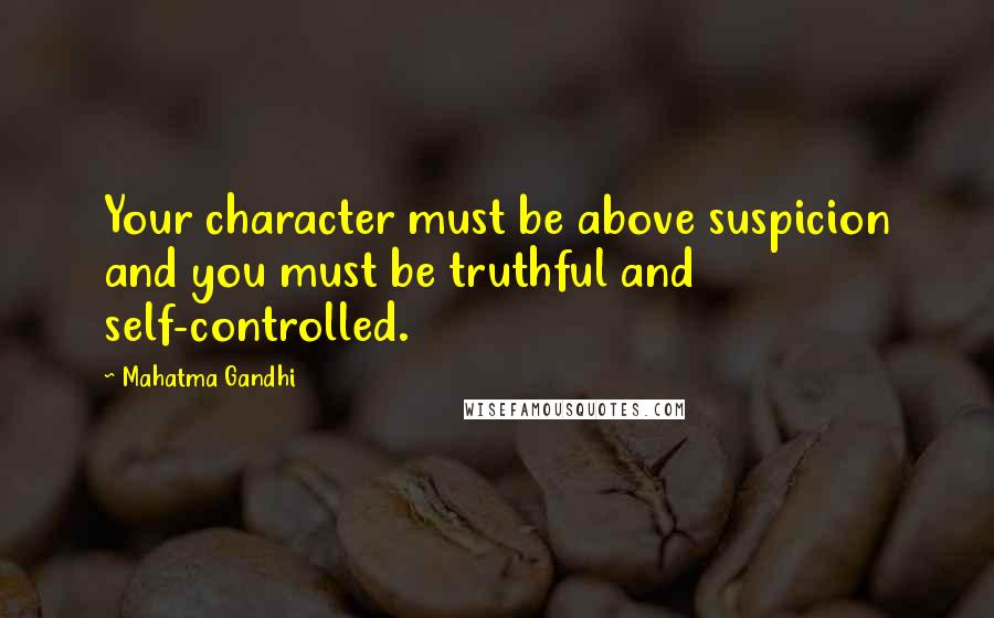 Mahatma Gandhi Quotes: Your character must be above suspicion and you must be truthful and self-controlled.