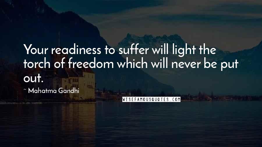 Mahatma Gandhi Quotes: Your readiness to suffer will light the torch of freedom which will never be put out.