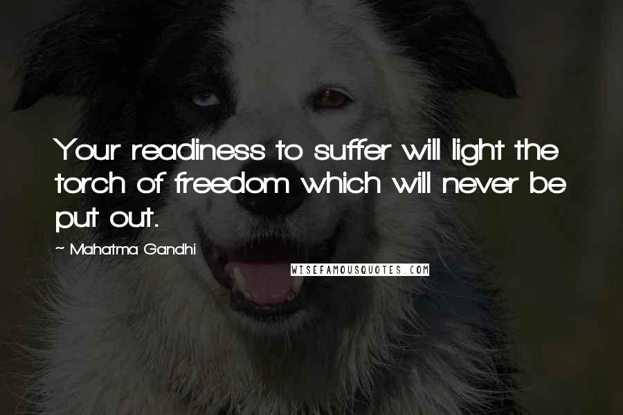 Mahatma Gandhi Quotes: Your readiness to suffer will light the torch of freedom which will never be put out.