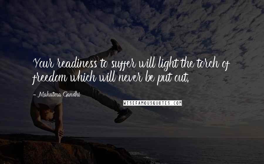 Mahatma Gandhi Quotes: Your readiness to suffer will light the torch of freedom which will never be put out.