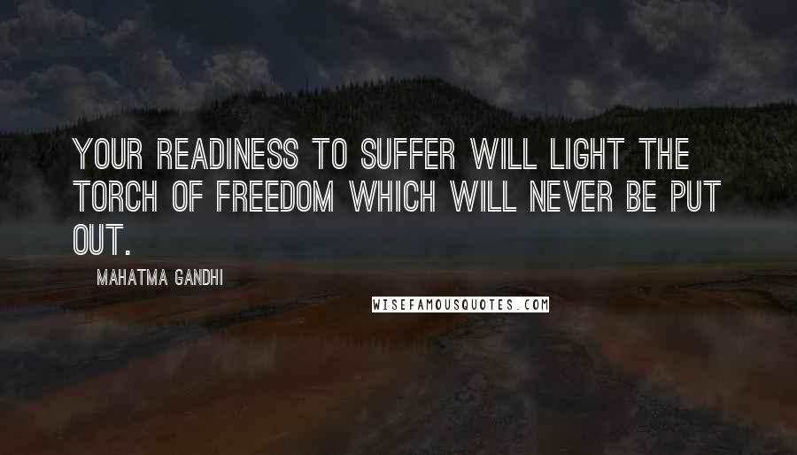 Mahatma Gandhi Quotes: Your readiness to suffer will light the torch of freedom which will never be put out.