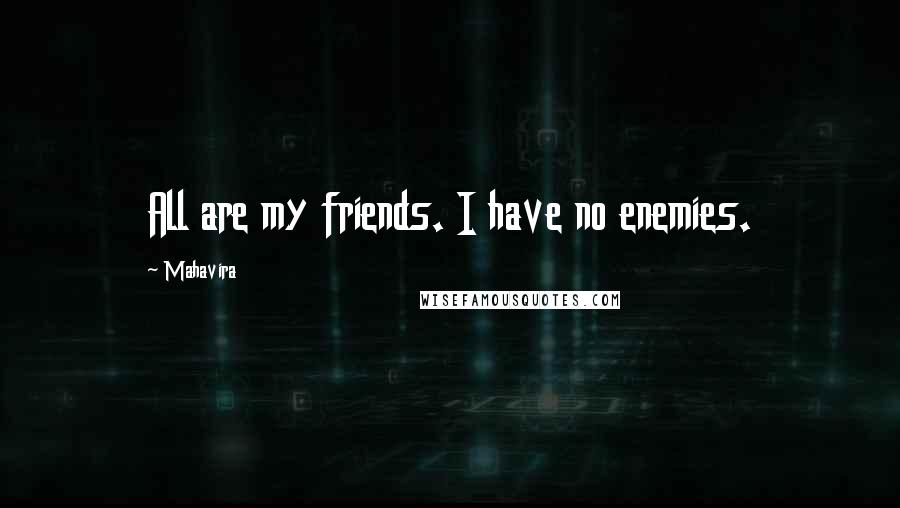 Mahavira Quotes: All are my friends. I have no enemies.