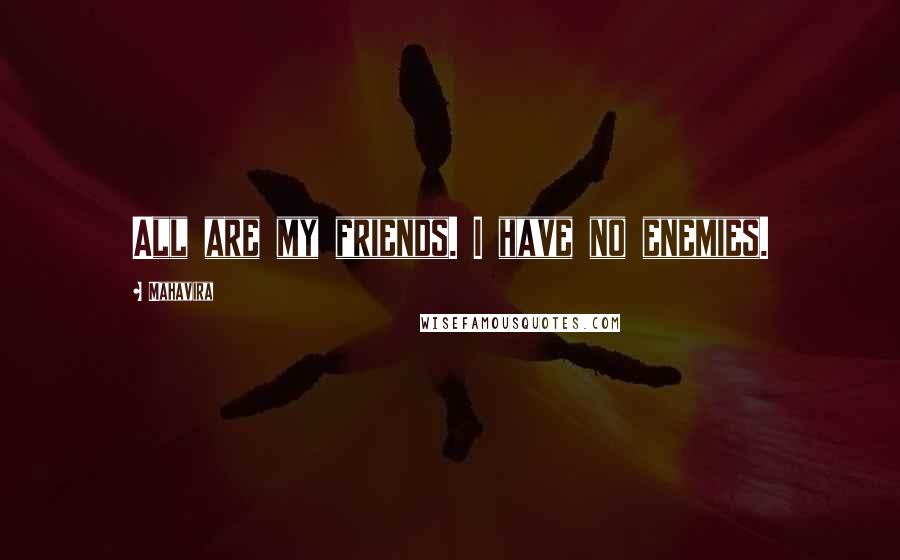 Mahavira Quotes: All are my friends. I have no enemies.