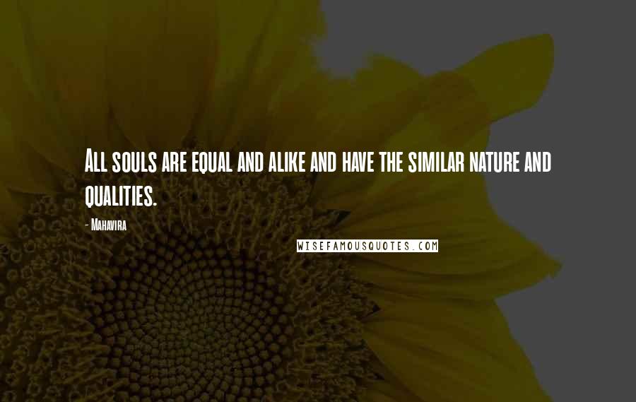 Mahavira Quotes: All souls are equal and alike and have the similar nature and qualities.