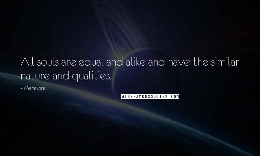 Mahavira Quotes: All souls are equal and alike and have the similar nature and qualities.