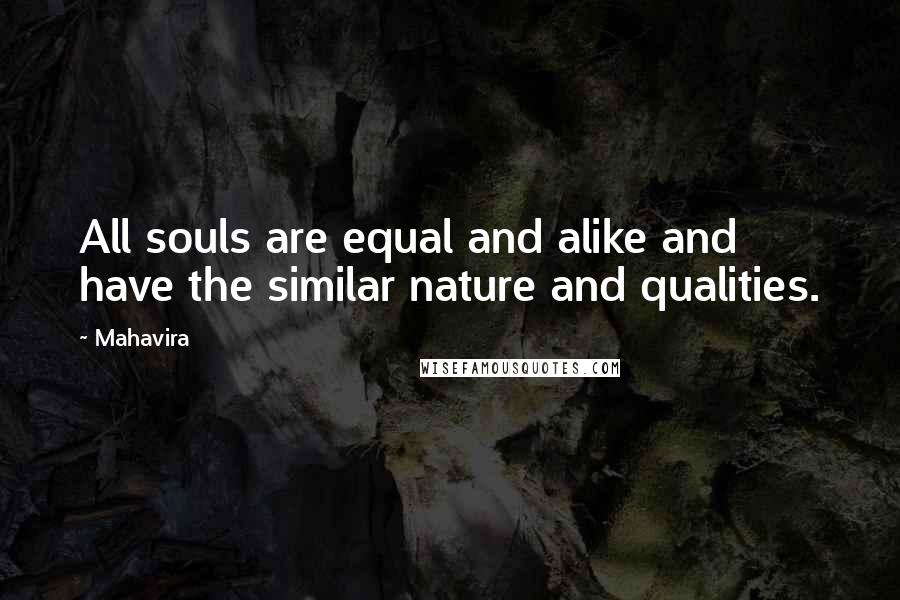 Mahavira Quotes: All souls are equal and alike and have the similar nature and qualities.