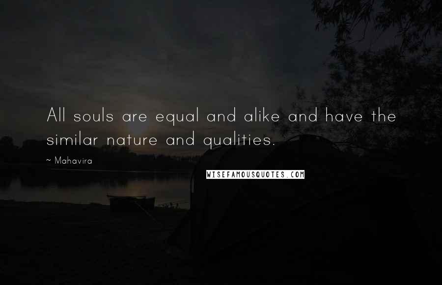 Mahavira Quotes: All souls are equal and alike and have the similar nature and qualities.
