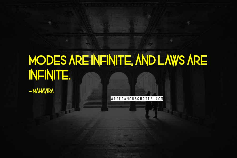 Mahavira Quotes: Modes are infinite, and laws are infinite.
