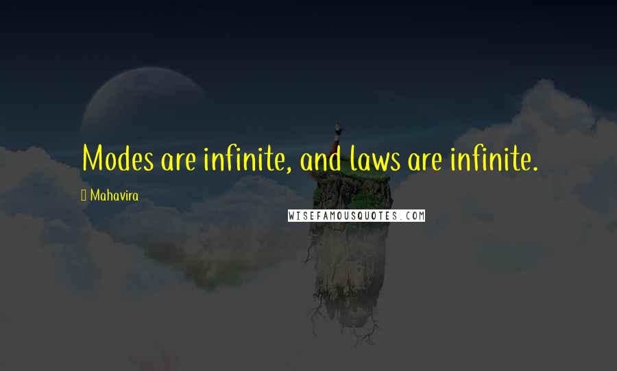 Mahavira Quotes: Modes are infinite, and laws are infinite.