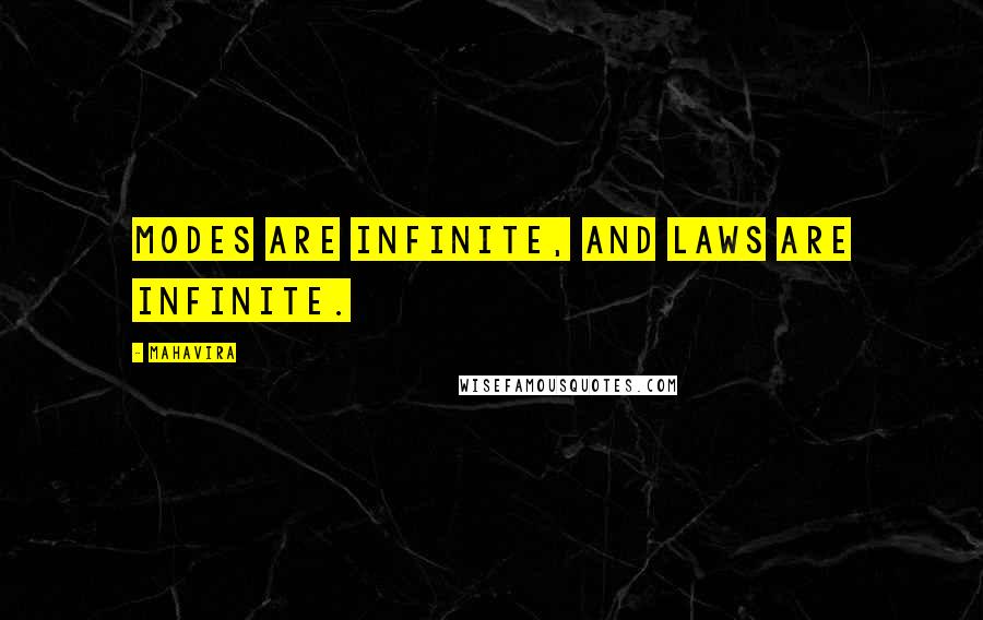 Mahavira Quotes: Modes are infinite, and laws are infinite.