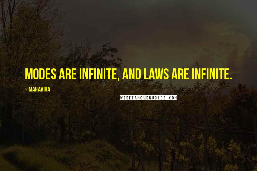 Mahavira Quotes: Modes are infinite, and laws are infinite.