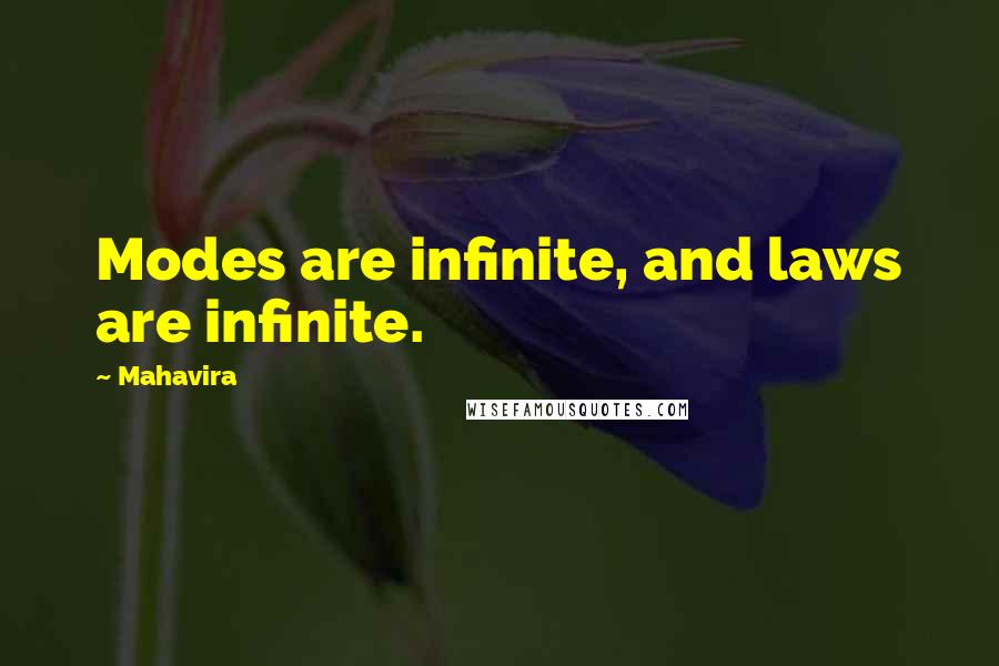 Mahavira Quotes: Modes are infinite, and laws are infinite.