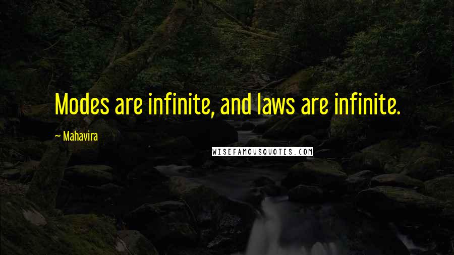 Mahavira Quotes: Modes are infinite, and laws are infinite.