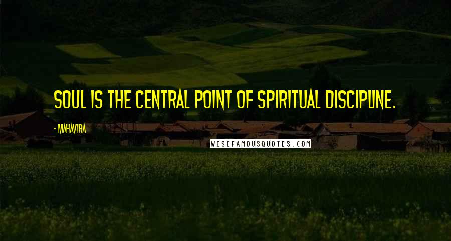 Mahavira Quotes: Soul is the central point of spiritual discipline.