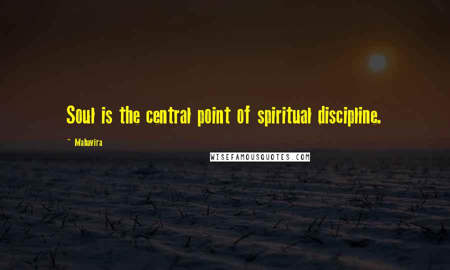 Mahavira Quotes: Soul is the central point of spiritual discipline.