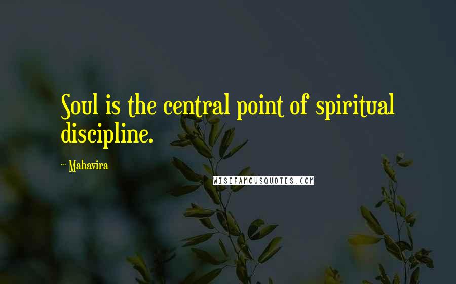 Mahavira Quotes: Soul is the central point of spiritual discipline.
