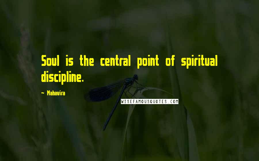 Mahavira Quotes: Soul is the central point of spiritual discipline.