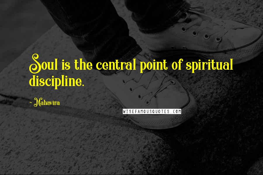 Mahavira Quotes: Soul is the central point of spiritual discipline.