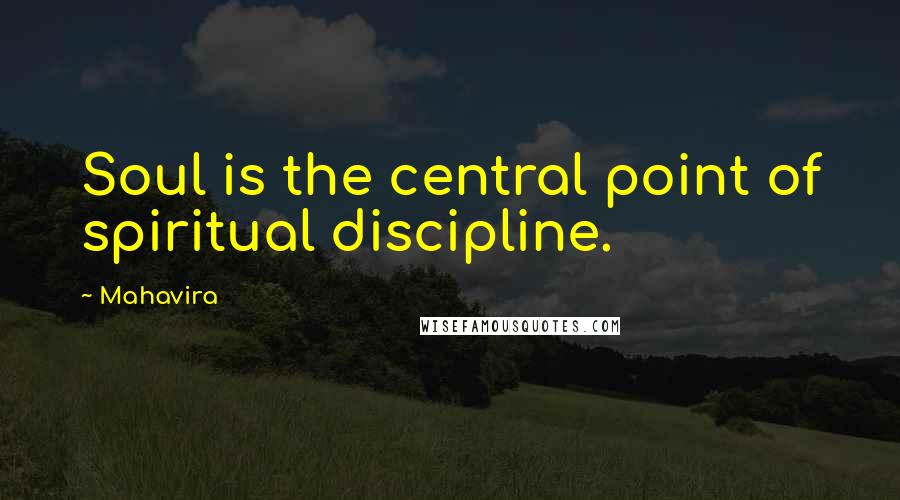 Mahavira Quotes: Soul is the central point of spiritual discipline.