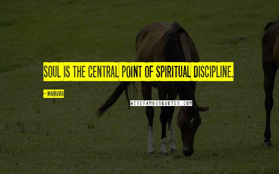 Mahavira Quotes: Soul is the central point of spiritual discipline.