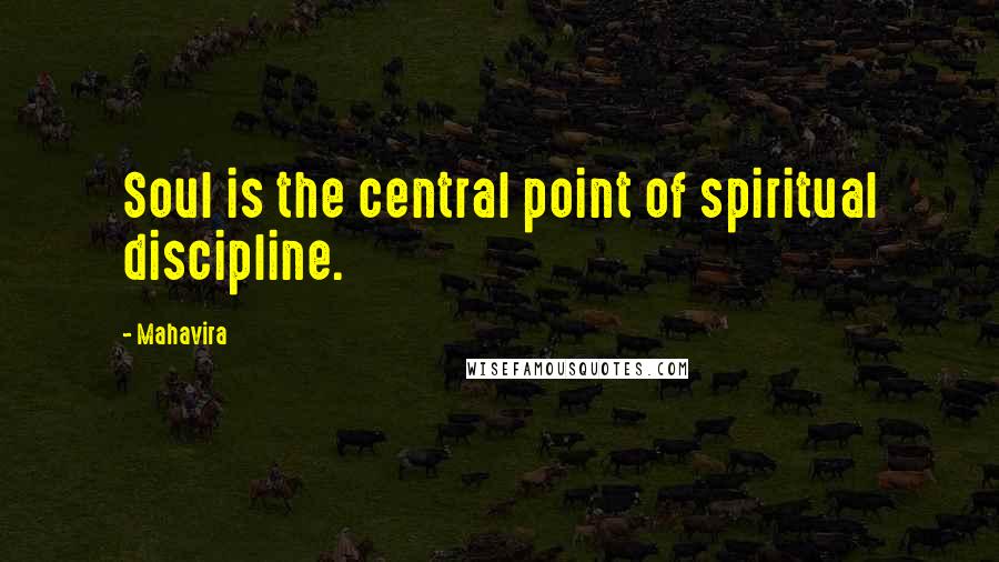 Mahavira Quotes: Soul is the central point of spiritual discipline.