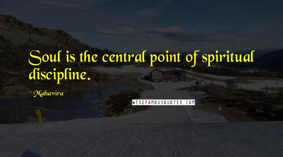 Mahavira Quotes: Soul is the central point of spiritual discipline.
