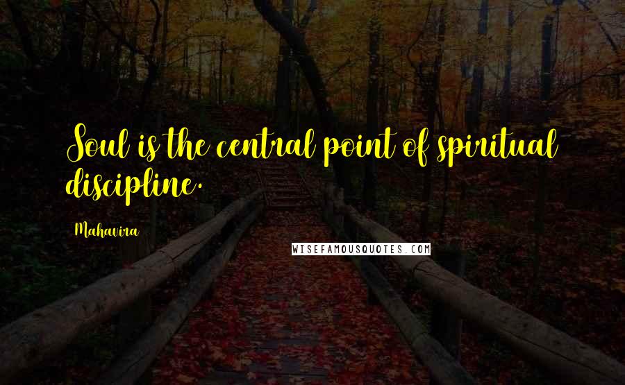 Mahavira Quotes: Soul is the central point of spiritual discipline.